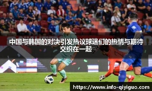 中国与韩国的对决引发热议球迷们的热情与期待交织在一起