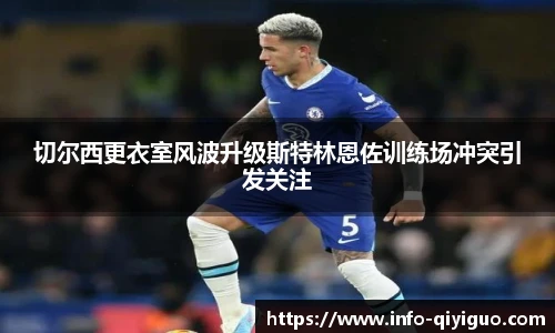 切尔西更衣室风波升级斯特林恩佐训练场冲突引发关注