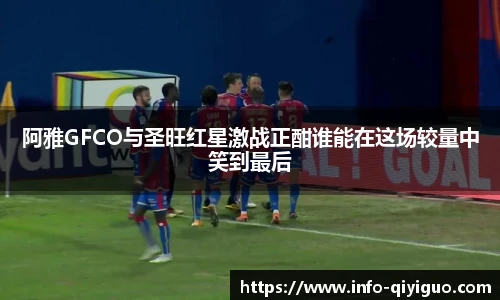 阿雅GFCO与圣旺红星激战正酣谁能在这场较量中笑到最后